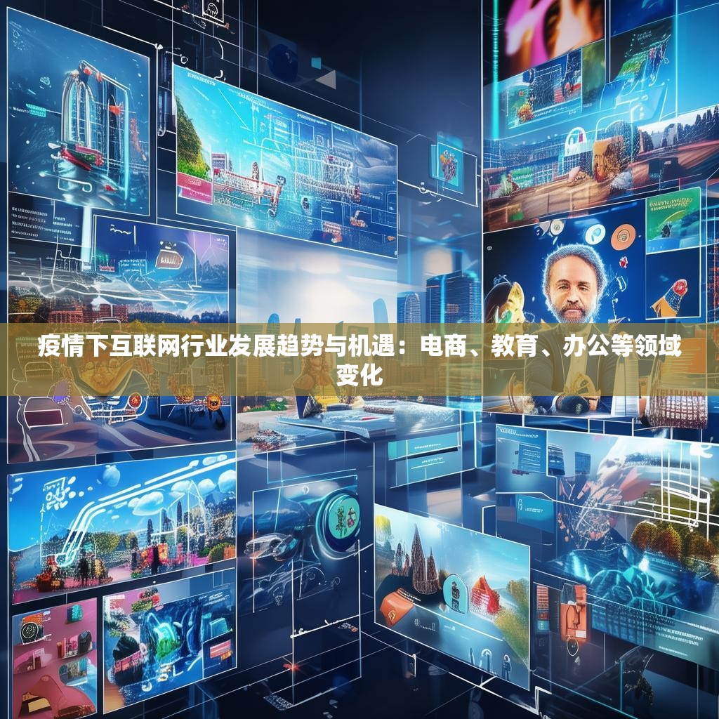 疫情下互聯(lián)網(wǎng)行業(yè)發(fā)展趨勢與機遇：電商、教育、辦公等領(lǐng)域變化