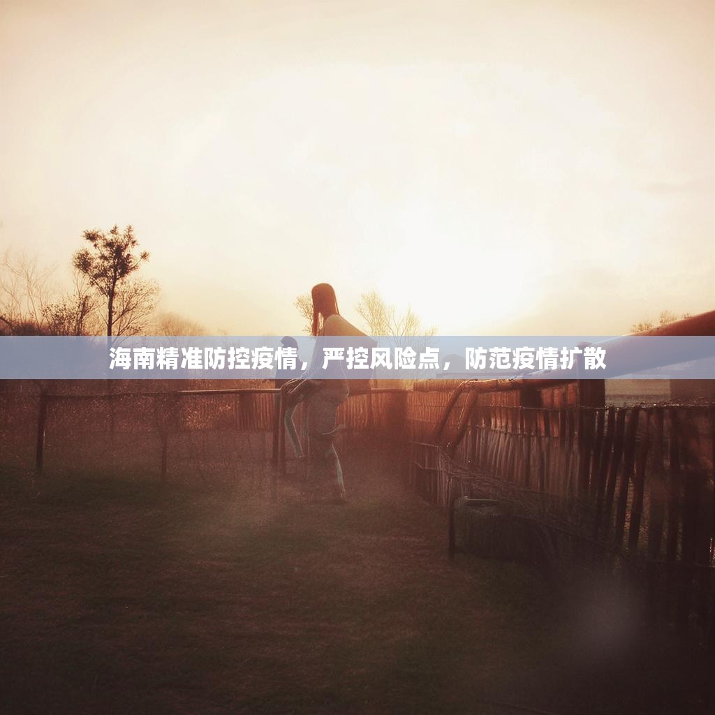 海南精準(zhǔn)防控疫情，嚴(yán)控風(fēng)險(xiǎn)點(diǎn)，防范疫情擴(kuò)散