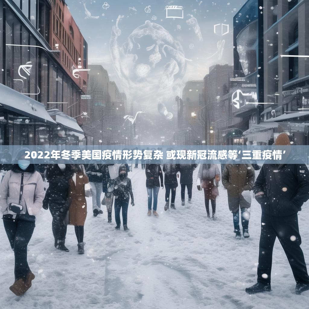 2022年冬季美國(guó)疫情形勢(shì)復(fù)雜 或現(xiàn)新冠流感等‘三重疫情’